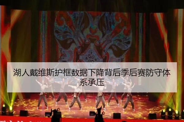 湖人戴维斯护框数据下降背后季后赛防守体系承压